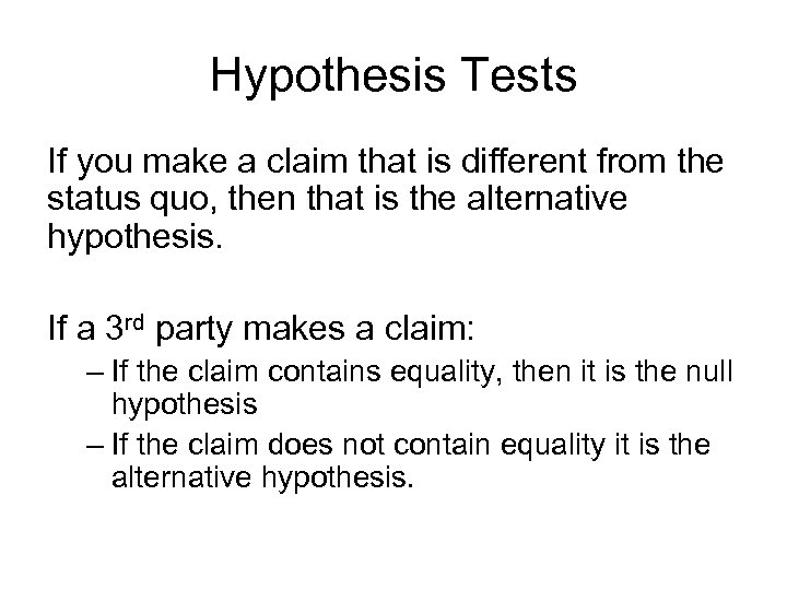 Hypothesis Tests If you make a claim that is different from the status quo,
