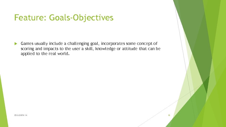 Feature: Goals-Objectives Games usually include a challenging goal, incorporates some concept of scoring and