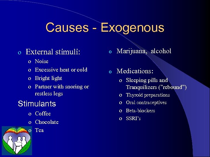 Causes - Exogenous o External stimuli: o Marijuana, alcohol o Medications: o Noise o