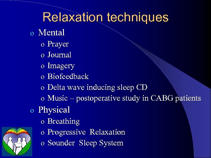 Relaxation techniques o Mental o o o o Prayer Journal Imagery Biofeedback Delta wave