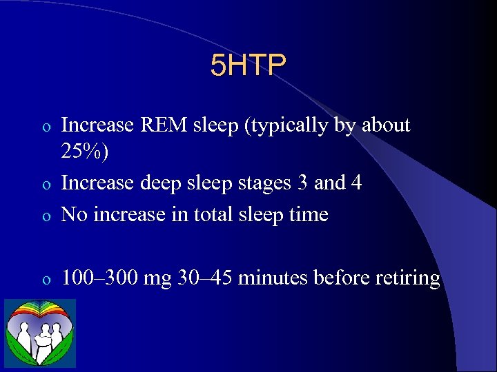 5 HTP Increase REM sleep (typically by about 25%) o Increase deep sleep stages