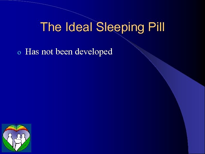 The Ideal Sleeping Pill o Has not been developed 