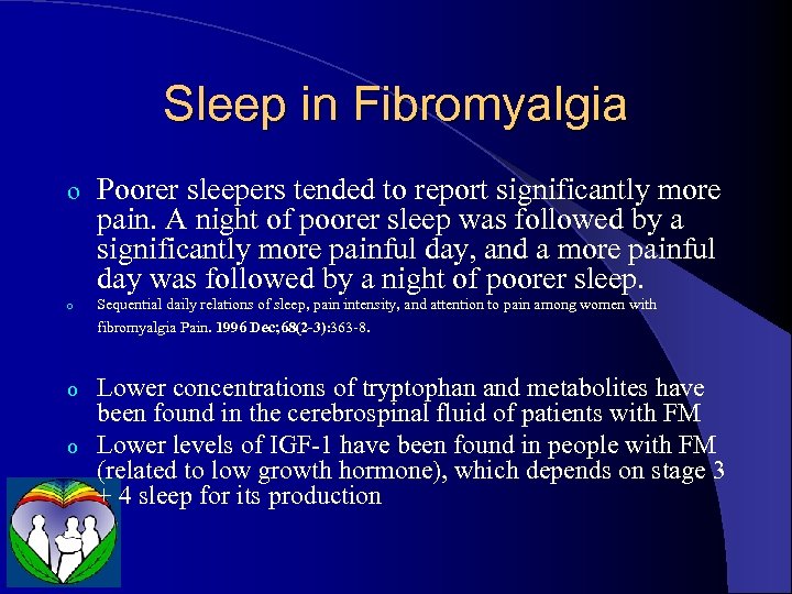 Sleep in Fibromyalgia o Poorer sleepers tended to report significantly more pain. A night