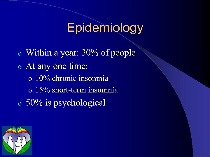 Epidemiology Within a year: 30% of people o At any one time: o o
