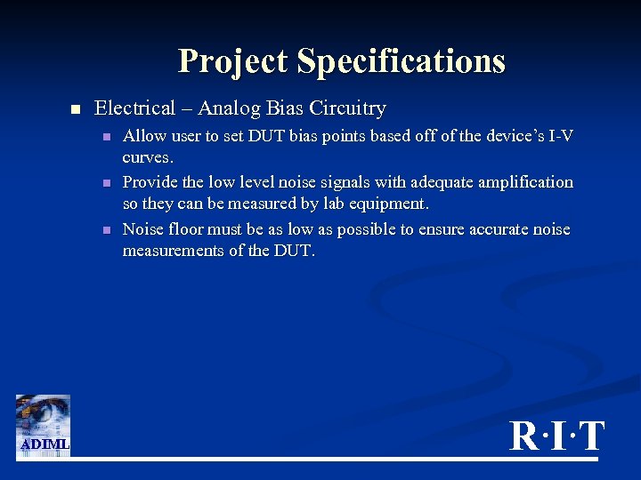 Project Specifications n Electrical – Analog Bias Circuitry n n n ADIML Allow user
