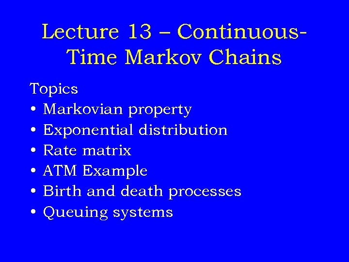 Lecture 13 – Continuous. Time Markov Chains Topics • Markovian property • Exponential distribution