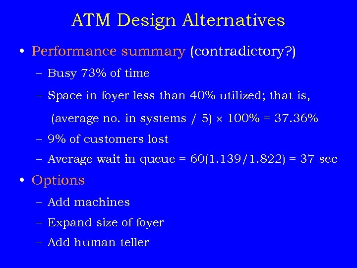 ATM Design Alternatives • Performance summary (contradictory? ) – Busy 73% of time –