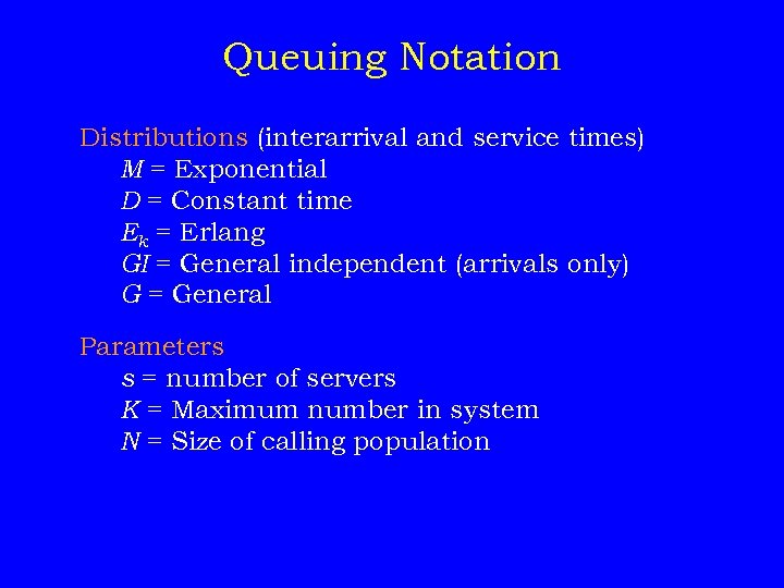 Queuing Notation Distributions (interarrival and service times) M = Exponential D = Constant time