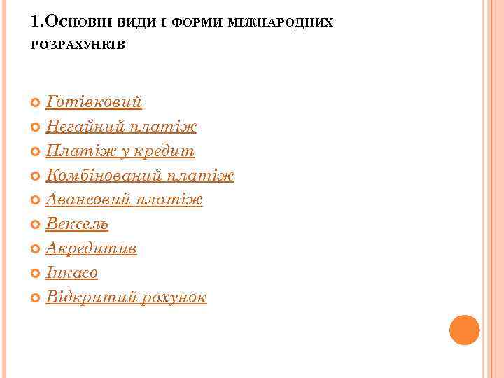 1. ОСНОВНІ ВИДИ І ФОРМИ МІЖНАРОДНИХ РОЗРАХУНКІВ Готівковий Негайний платіж Платіж у кредит Комбінований
