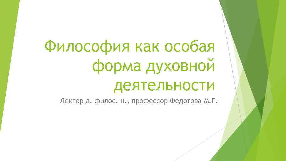 Философия как особая форма духовной деятельности Лектор д. филос. н. , профессор Федотова М.