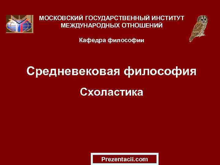 МОСКОВСКИЙ ГОСУДАРСТВЕННЫЙ ИНСТИТУТ МЕЖДУНАРОДНЫХ ОТНОШЕНИЙ Кафедра философии Средневековая философия Схоластика Prezentacii. com 