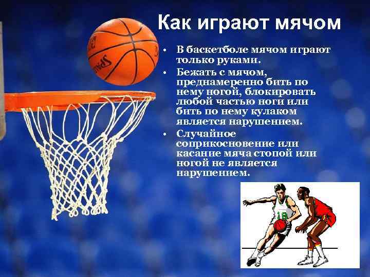 Как играют мячом • В баскетболе мячом играют только руками. • Бежать с мячом,