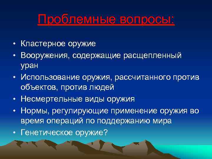 Проблемные вопросы: • Кластерное оружие • Вооружения, содержащие расщепленный уран • Использование оружия, рассчитанного