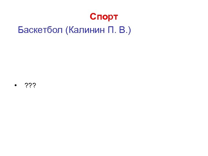 Спорт Баскетбол (Калинин П. В. ) • ? ? ? 