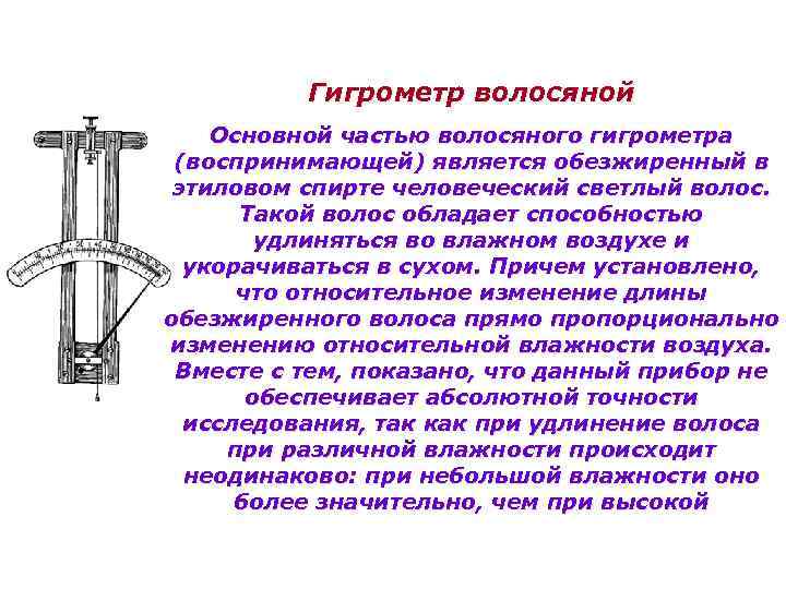 Гигрометр волосяной Основной частью волосяного гигрометра (воспринимающей) является обезжиренный в этиловом спирте человеческий светлый