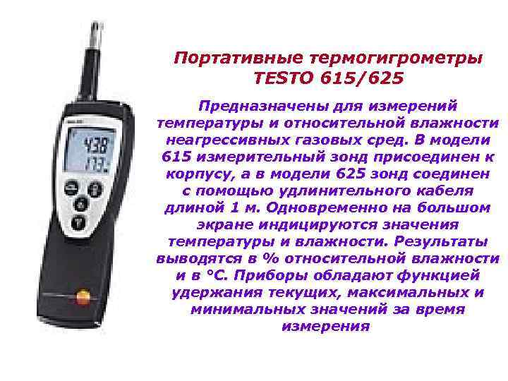 Портативные термогигрометры TESTO 615/625 Предназначены для измерений температуры и относительной влажности неагрессивных газовых сред.