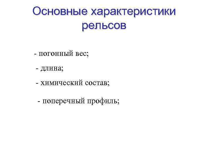 Основные характеристики рельсов - погонный вес; - длина; - химический состав; - поперечный профиль;