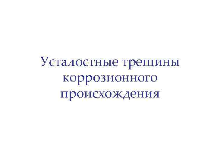 Усталостные трещины коррозионного происхождения 