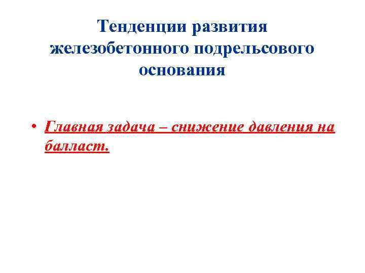 Тенденции развития железобетонного подрельсового основания • Главная задача – снижение давления на балласт. 