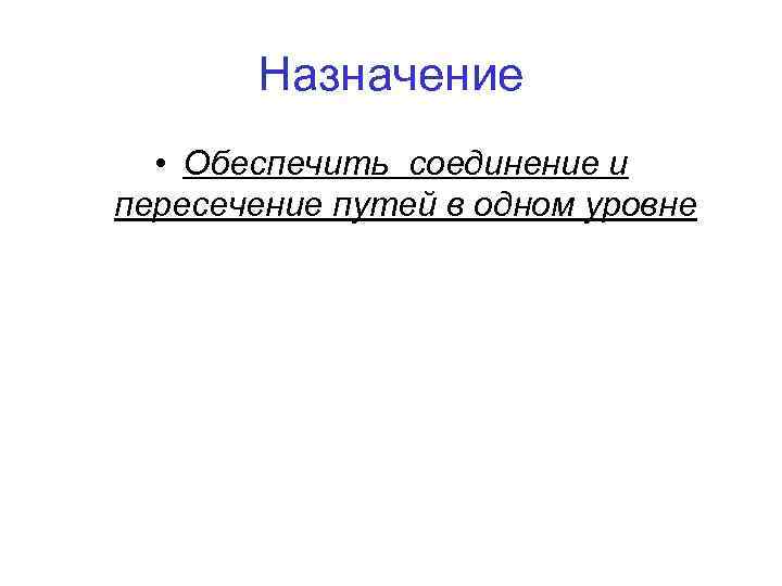 Назначение • Обеспечить соединение и пересечение путей в одном уровне 