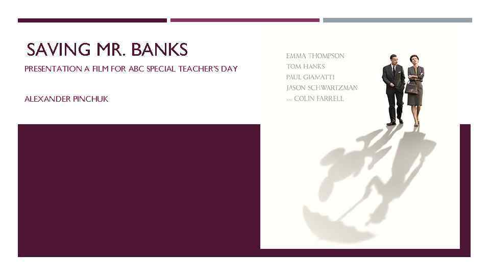 SAVING MR. BANKS PRESENTATION A FILM FOR ABC SPECIAL TEACHER’S DAY ALEXANDER PINCHUK 