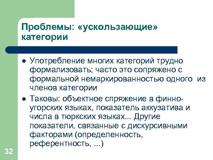 Проблемы: «ускользающие» категории l l 32 Употребление многих категорий трудно формализовать; часто это сопряжено