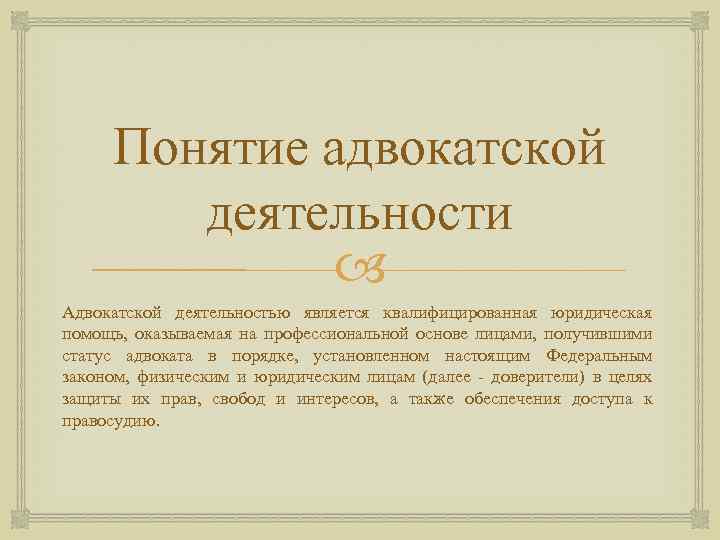 Понятие адвокатской деятельности Адвокатской деятельностью является квалифицированная юридическая помощь, оказываемая на профессиональной основе лицами,