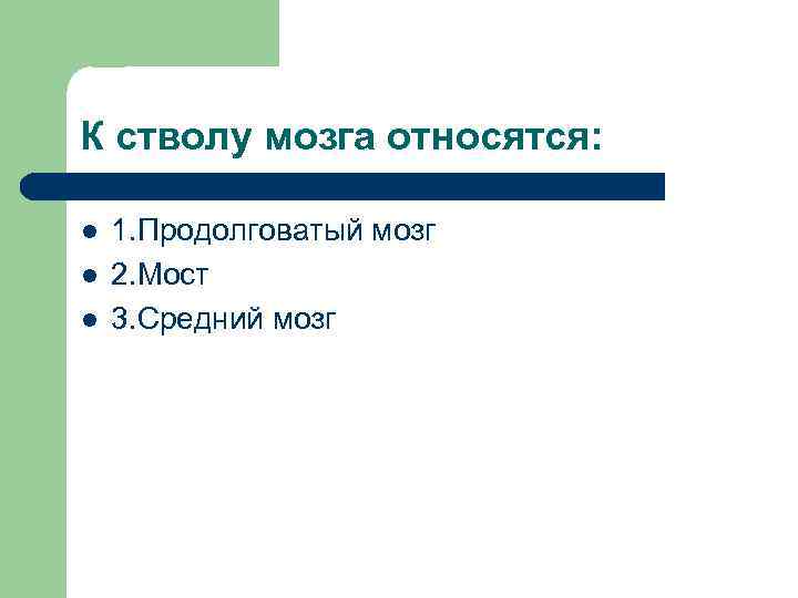 К стволу мозга относятся: l l l 1. Продолговатый мозг 2. Мост 3. Средний