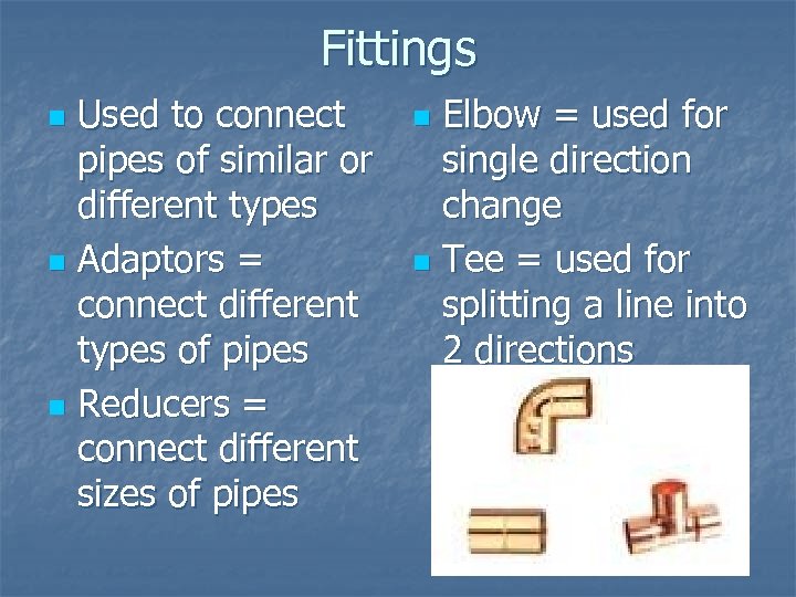 Fittings Used to connect pipes of similar or different types n Adaptors = connect