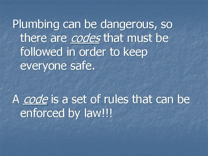 Plumbing can be dangerous, so there are codes that must be followed in order
