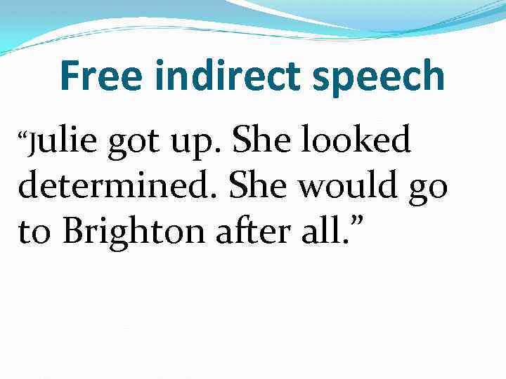 Free indirect speech “Julie got up. She looked determined. She would go to Brighton