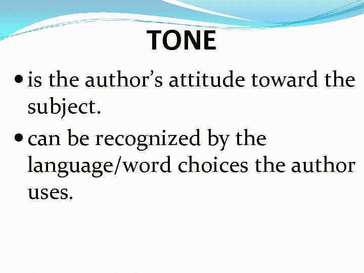 TONE is the author’s attitude toward the subject. can be recognized by the language/word