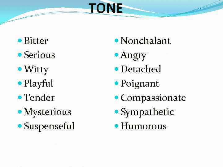 TONE Bitter Serious Witty Playful Tender Mysterious Suspenseful Nonchalant Angry Detached Poignant Compassionate Sympathetic