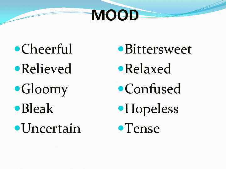 MOOD Cheerful Relieved Gloomy Bleak Uncertain Bittersweet Relaxed Confused Hopeless Tense 