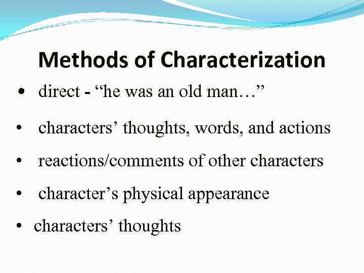 Methods of Characterization • direct - “he was an old man…” • characters’ thoughts,