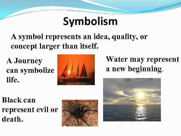 Symbolism A symbol represents an idea, quality, or concept larger than itself. A Journey