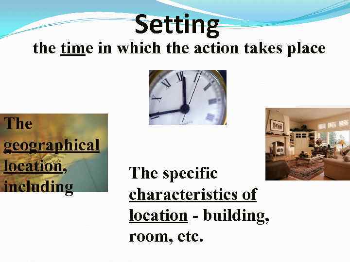 Setting the time in which the action takes place The geographical location, including The