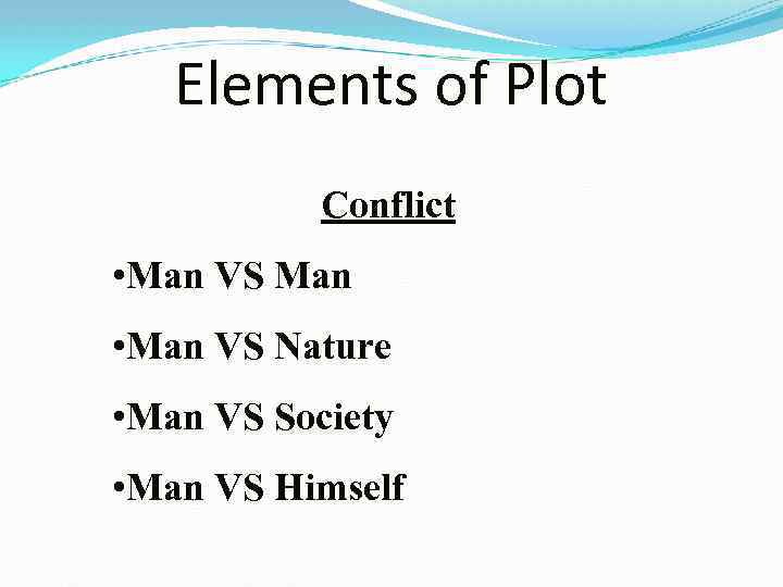 Elements of Plot Conflict • Man VS Man • Man VS Nature • Man