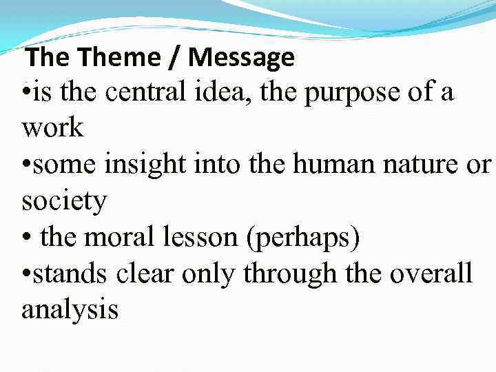 The Theme / Message • is the central idea, the purpose of a work