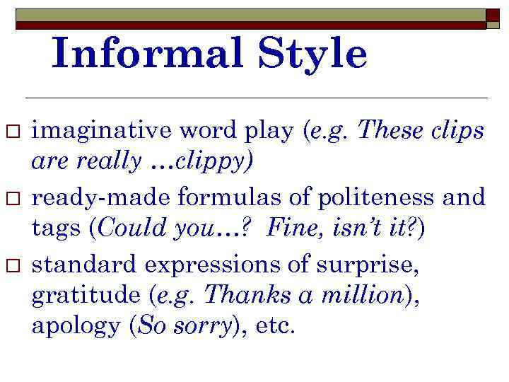 Informal Style o o o imaginative word play (e. g. These clips are really