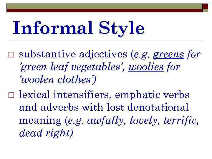 Informal Style o o substantive adjectives (e. g. greens for ’green leaf vegetables’, woolies