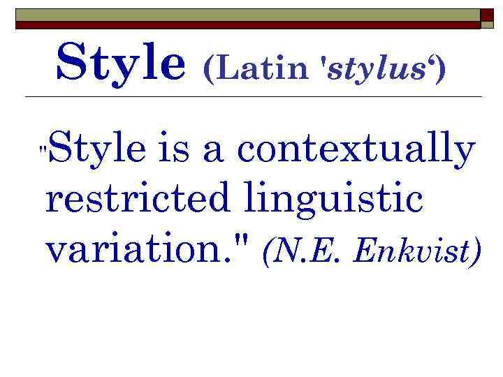 Style (Latin 'stylus‘) Style is a contextually restricted linguistic variation. 