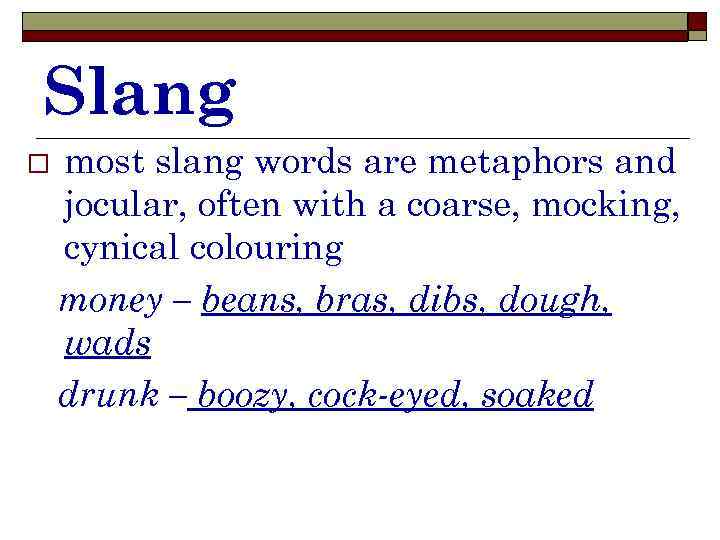 Slang o most slang words are metaphors and jocular, often with a coarse, mocking,