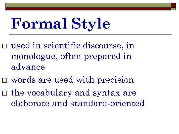 Formal Style o o o used in scientific discourse, in monologue, often prepared in