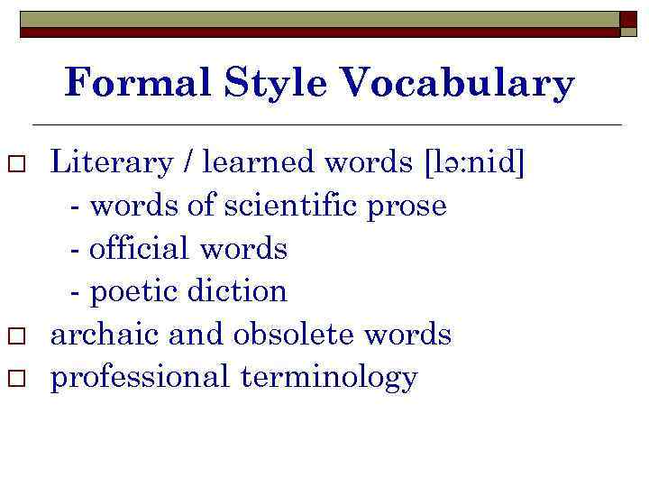 Formal Style Vocabulary o o o Literary / learned words [lə: nid] - words
