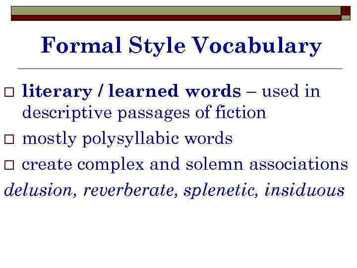 Formal Style Vocabulary literary / learned words – used in descriptive passages of fiction