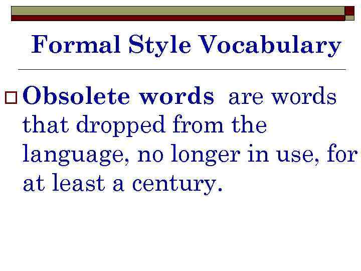 Formal Style Vocabulary words are words that dropped from the language, no longer in