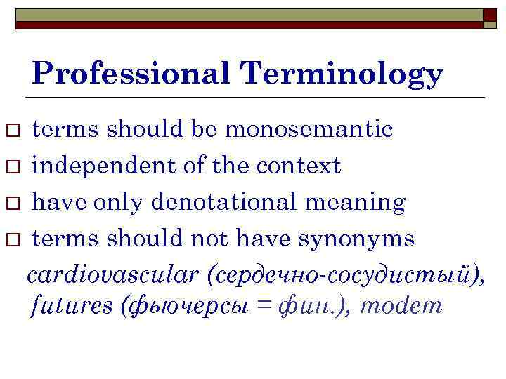 Professional Terminology terms should be monosemantic o independent of the context o have only