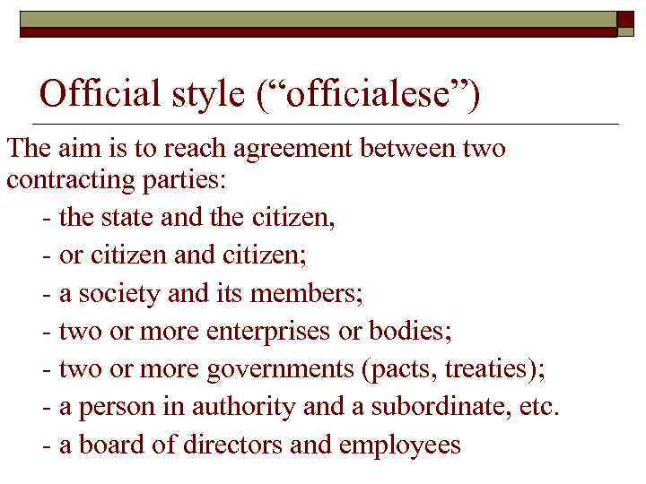 Official style (“officialese”) The aim is to reach agreement between two contracting parties: -