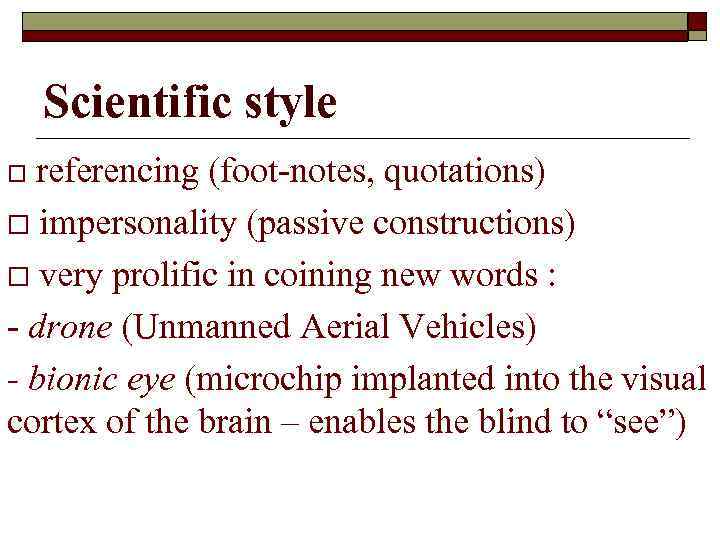 Scientific style referencing (fооt-nоtes, quotations) o impersonality (passive constructions) o very prolific in coining